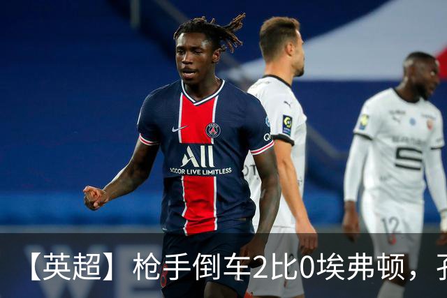 【英超】枪手倒车2比0埃弗顿，孔萨首球，加布头槌