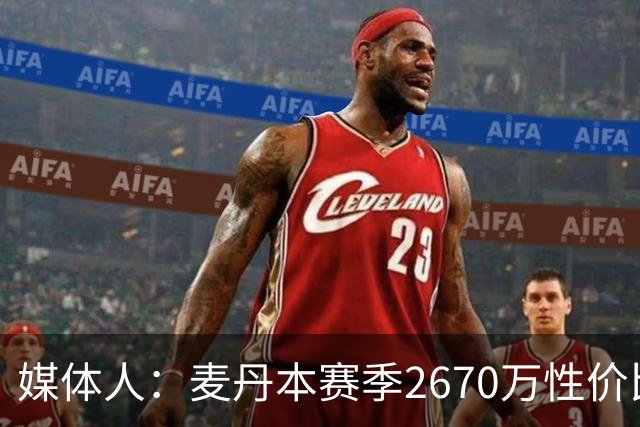 媒体人：麦丹本赛季2670万性价比超高 他有球队需要的任何东西