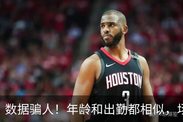 数据骗人！年龄和出勤都相似，场均17+5+7被裁，场均20+5+3拿2亿