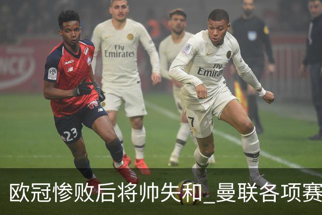 欧冠惨败后将帅失和 曼联各项赛事七场不胜深陷泥潭