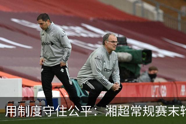 用制度守住公平：湘超常规赛末轮七场比赛将同时开赛