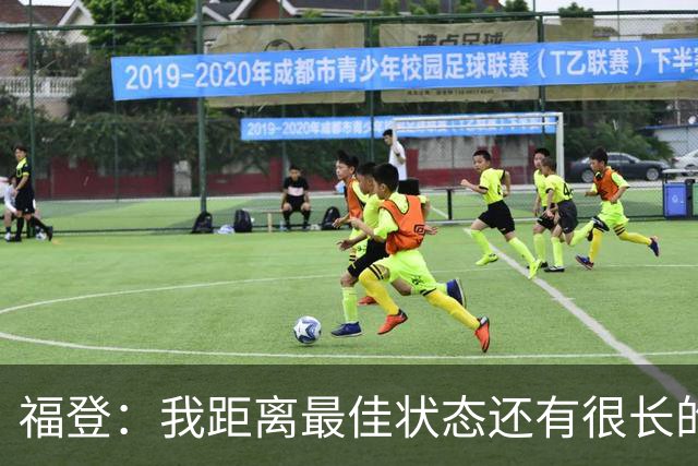 福登：我距离最佳状态还有很长的路要走；我很享受踢伪九号