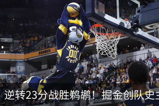 逆转23分战胜鹈鹕！掘金创队史主场最大逆转纪录