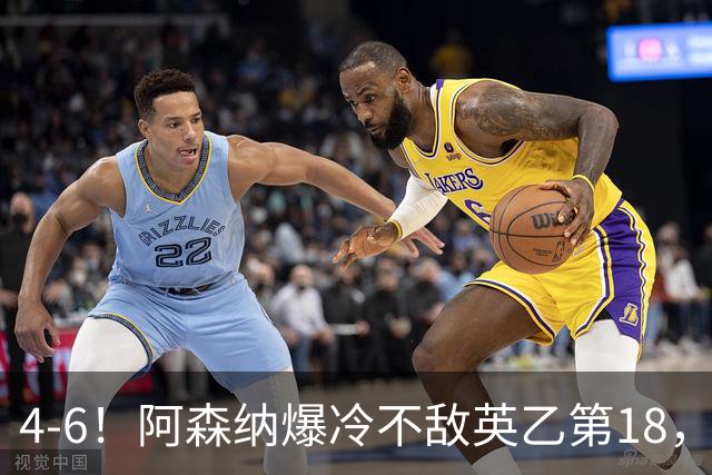 4-6！阿森纳爆冷不敌英乙第18，身价是对方500倍，无缘四冠王